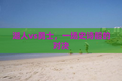 湖人vs勇士，一场史诗般的对决