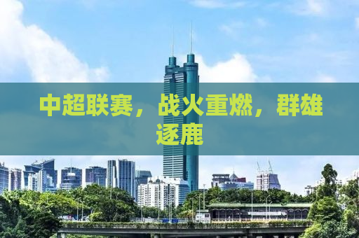 中超联赛，战火重燃，群雄逐鹿