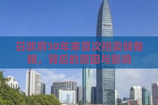 日政府30年来首次拍卖储备粮，背后的原因与影响