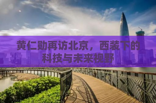 黄仁勋再访北京，西装下的科技与未来视野