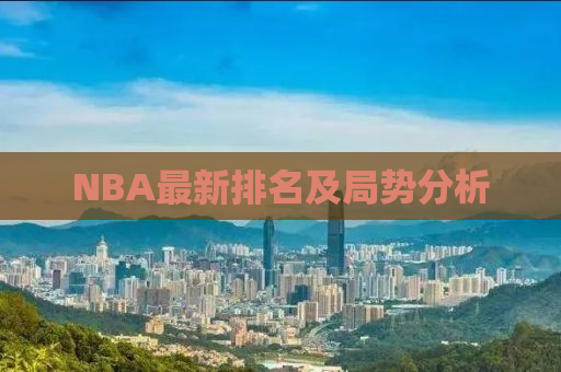 NBA最新排名及局势分析