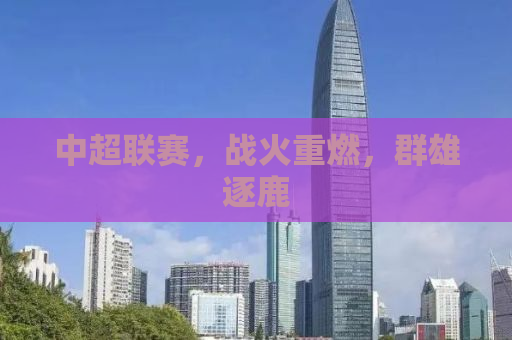 中超联赛，战火重燃，群雄逐鹿