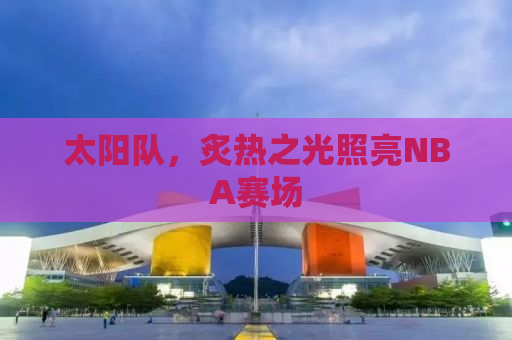 太阳队，炙热之光照亮NBA赛场