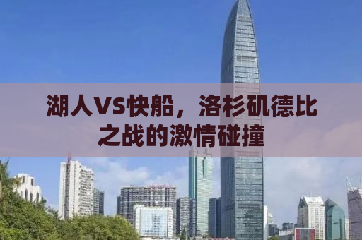 湖人VS快船，洛杉矶德比之战的激情碰撞
