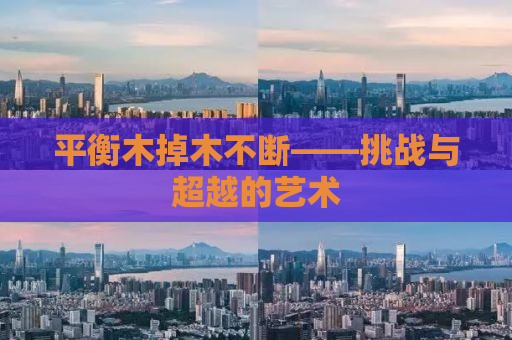 平衡木掉木不断——挑战与超越的艺术