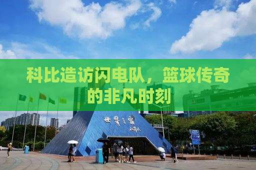 科比造访闪电队，篮球传奇的非凡时刻