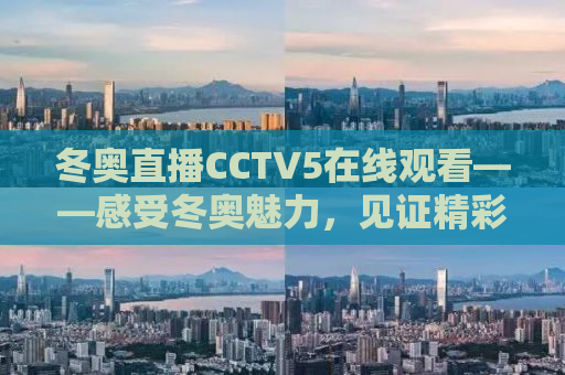 冬奥直播CCTV5在线观看——感受冬奥魅力，见证精彩瞬间