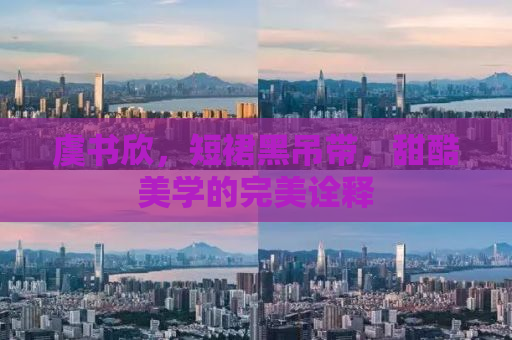 虞书欣，短裙黑吊带，甜酷美学的完美诠释