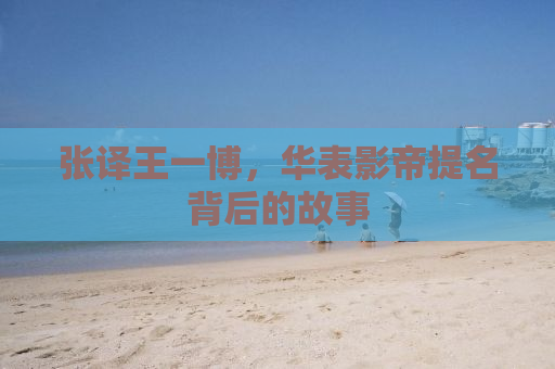 张译王一博，华表影帝提名背后的故事