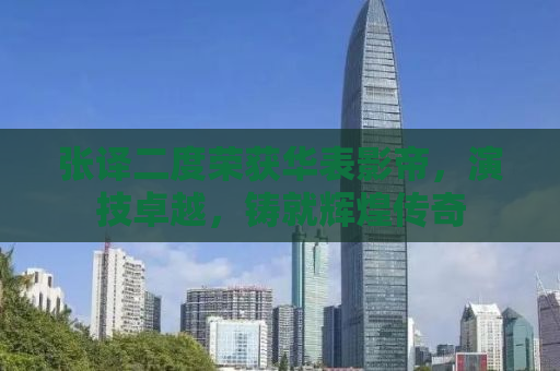 张译二度荣获华表影帝，演技卓越，铸就辉煌传奇