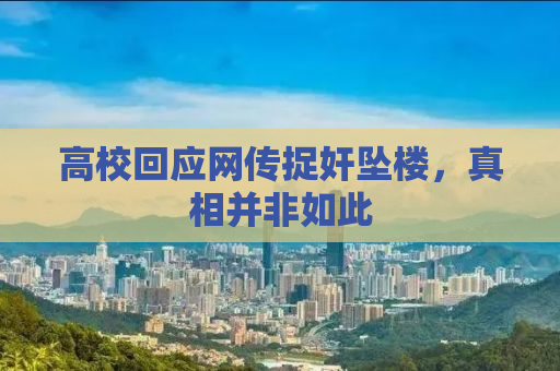 高校回应网传捉奸坠楼，真相并非如此