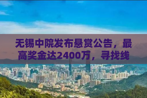 无锡中院发布悬赏公告，最高奖金达2400万，寻找线索破案者！