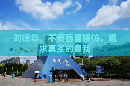 刘德华，不要盲目模仿，追求真实的自我