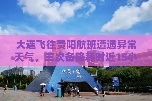 大连飞往贵阳航班遭遇异常天气，三次备降耗时近15小时——乘客经历大揭秘