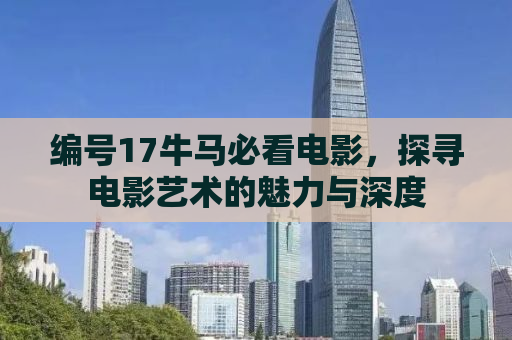 编号17牛马必看电影，探寻电影艺术的魅力与深度